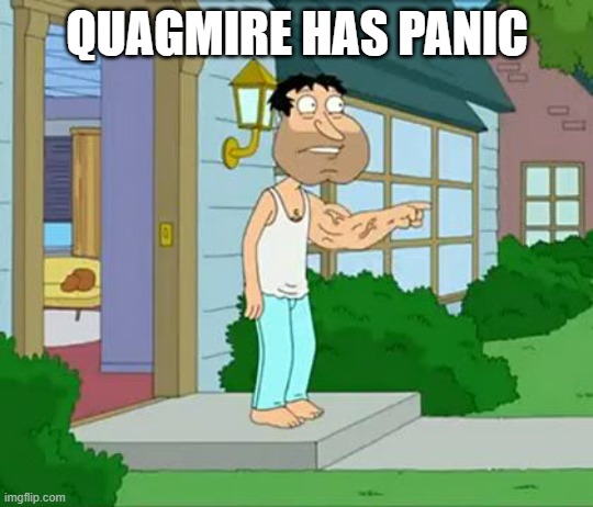 Quagmire Big Arm | QUAGMIRE HAS PANIC | image tagged in quagmire big arm | made w/ Imgflip meme maker