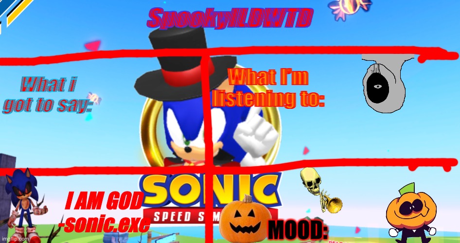 Decided to make a spooky month announcement temp | SpookyILDWTD; What i got to say:; What I’m listening to:; I AM GOD -sonic.exe; MOOD: | made w/ Imgflip meme maker