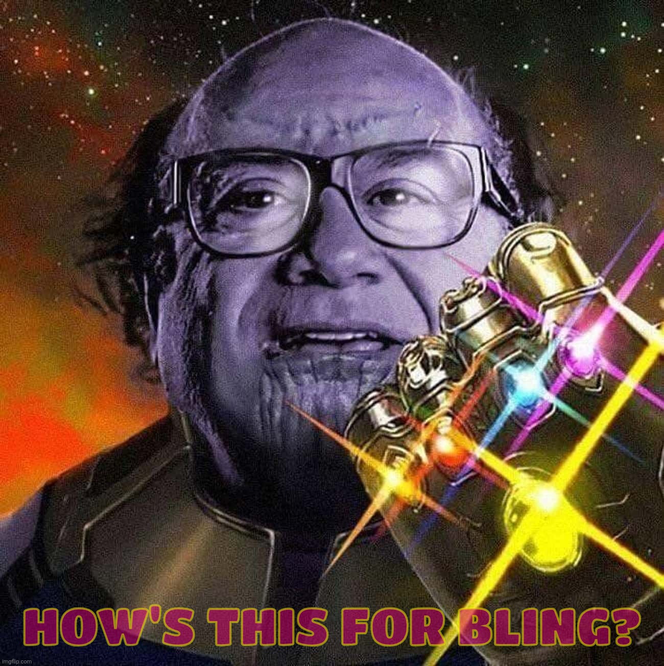 Over Thanos worship. You know who you are, sycophant. | HOW'S THIS FOR BLING? | image tagged in danny devito,thanos,mad titan,sad titan,moonie,because he had no definable personality of his own | made w/ Imgflip meme maker