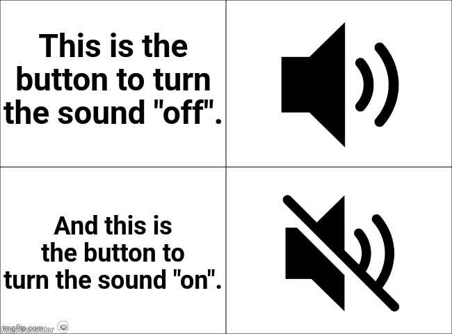 It's like pressing the "self destruct" button to stop the self destruction. | This is the button to turn the sound "off". And this is the button to turn the sound "on". | image tagged in 4 panel comic,sound,sound icon,icon,inverted,inverted sound | made w/ Imgflip meme maker