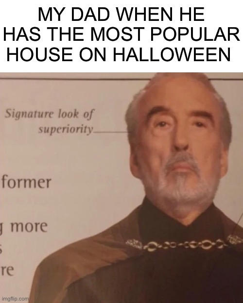 True story, I think people from another neighborhood are coming just for my house | MY DAD WHEN HE HAS THE MOST POPULAR HOUSE ON HALLOWEEN | image tagged in signature look of superiority | made w/ Imgflip meme maker