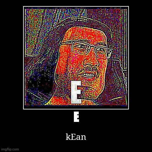 There's an E in Kean | E | kEan | image tagged in funny,demotivationals,kean crod,e | made w/ Imgflip demotivational maker