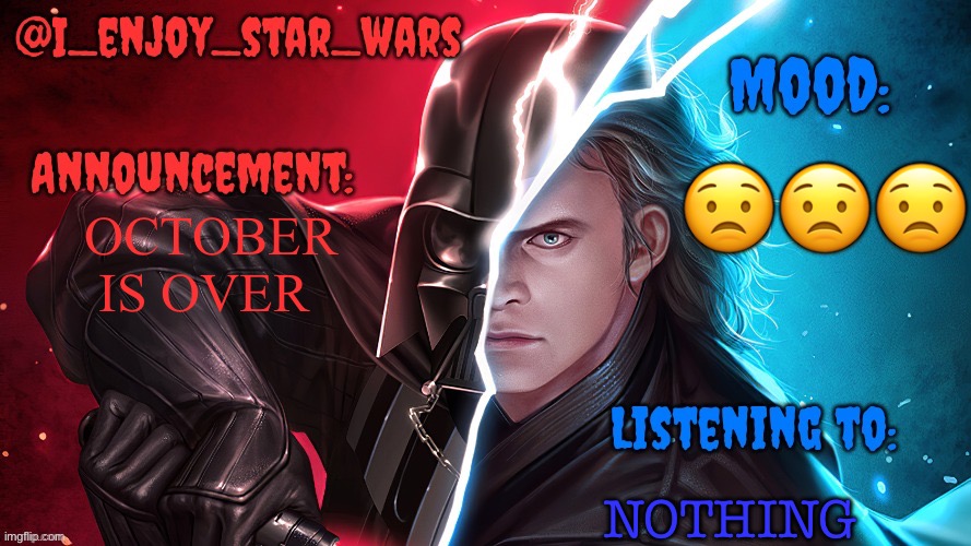 I_enjoy_star_wars template | 😟😟😟; OCTOBER IS OVER; NOTHING | image tagged in i_enjoy_star_wars template | made w/ Imgflip meme maker
