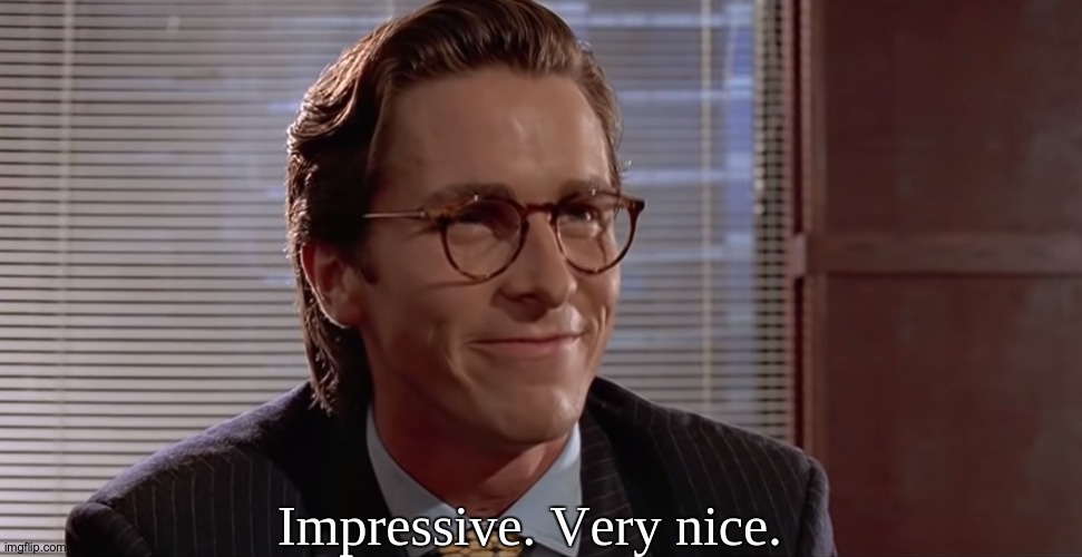 Impressive. Very nice. | Impressive. Very nice. | image tagged in impressive very nice | made w/ Imgflip meme maker