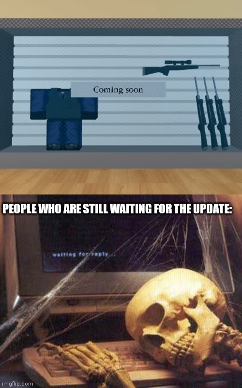 U ain't a old roblox player if u don't remember this | PEOPLE WHO ARE STILL WAITING FOR THE UPDATE: | image tagged in waiting skull | made w/ Imgflip meme maker