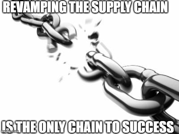 Broken Chains  | REVAMPING THE SUPPLY CHAIN; IS THE ONLY CHAIN TO SUCCESS | image tagged in broken chains | made w/ Imgflip meme maker