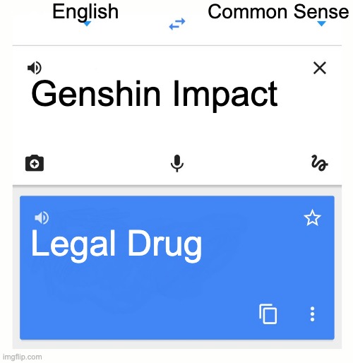 Genshin Impact Haters | English; Common Sense; Genshin Impact; Legal Drug | image tagged in google translate | made w/ Imgflip meme maker