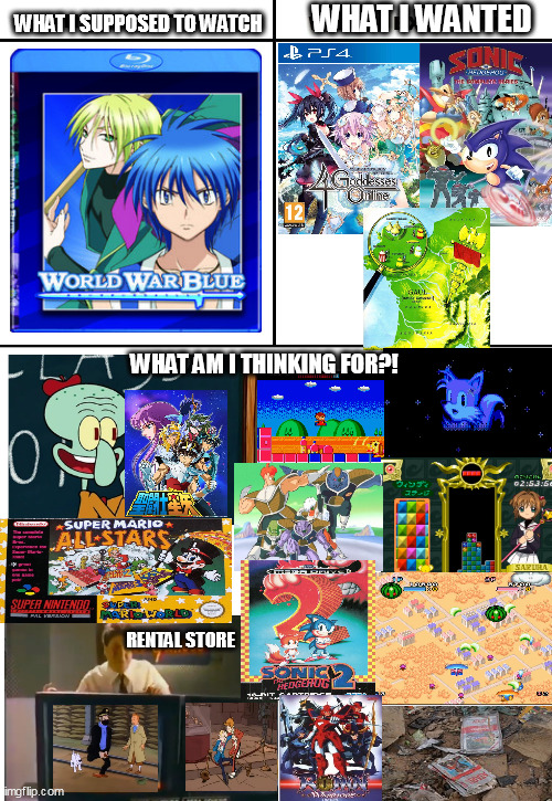 WHAT I WANTED; WHAT I SUPPOSED TO WATCH; WHAT AM I THINKING FOR?! RENTAL STORE | image tagged in what i watched/ what i expected/ what i got,console wars,hyperdimension neptunia,dragon ball z,tetris,spongebob squarepants | made w/ Imgflip meme maker