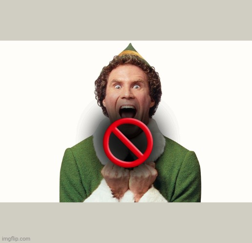 Buddy the elf excited | 🚫 | image tagged in buddy the elf excited | made w/ Imgflip meme maker