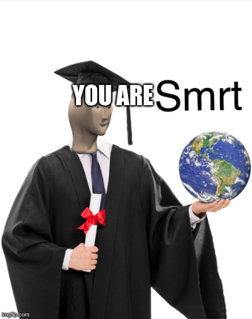 Meme man smart | YOU ARE | image tagged in meme man smart | made w/ Imgflip meme maker