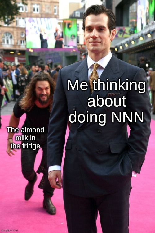 Yeah, I'm gonna have a hard time winning NNN... dang almond milk! | Me thinking about doing NNN; The almond milk in the fridge | image tagged in jason momoa henry cavill meme | made w/ Imgflip meme maker