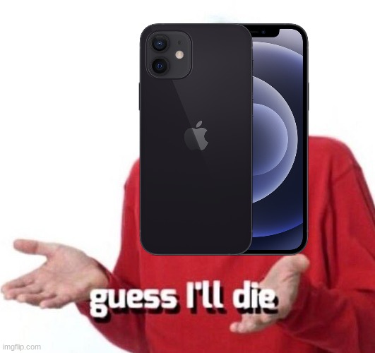 guess ill die | image tagged in guess ill die | made w/ Imgflip meme maker