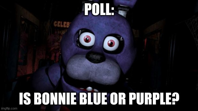 My headcannon is that he's blue but the games lighting makes him appear purple | POLL:; IS BONNIE BLUE OR PURPLE? | image tagged in fnaf bonnie | made w/ Imgflip meme maker