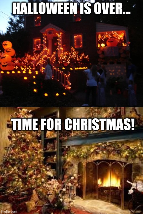 Its November 1st.... people be like: | HALLOWEEN IS OVER... TIME FOR CHRISTMAS! | image tagged in halloween decorated house,christmas decor | made w/ Imgflip meme maker