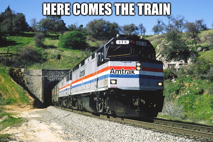 HERE COMES THE TRAIN | made w/ Imgflip meme maker