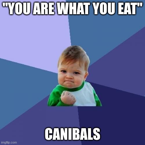 Kid | "YOU ARE WHAT YOU EAT"; CANIBALS | image tagged in memes,success kid | made w/ Imgflip meme maker