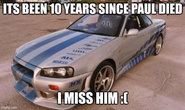 i miss paul :( | ITS BEEN 10 YEARS SINCE PAUL DIED; I MISS HIM :( | image tagged in paul walker | made w/ Imgflip meme maker