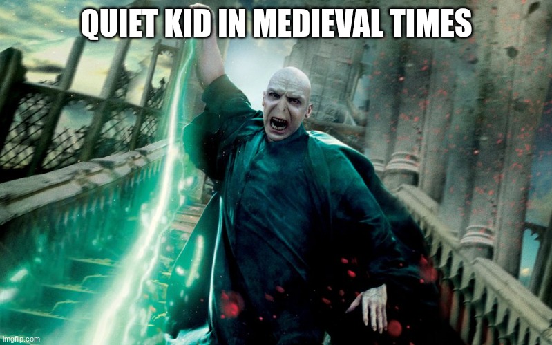 Voldemort avada kedavra | QUIET KID IN MEDIEVAL TIMES | image tagged in voldemort avada kedavra | made w/ Imgflip meme maker
