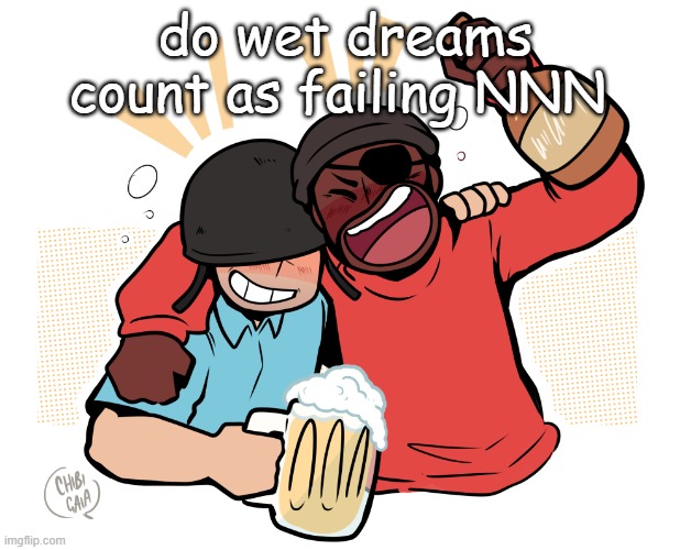 soldier and demo | do wet dreams count as failing NNN | image tagged in soldier and demo | made w/ Imgflip meme maker