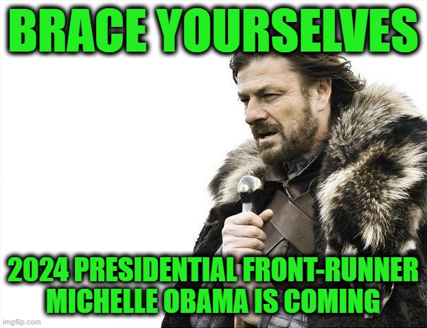 The Old Switcheroo | BRACE YOURSELVES; 2024 PRESIDENTIAL FRONT-RUNNER MICHELLE OBAMA IS COMING | image tagged in memes,brace yourselves x is coming | made w/ Imgflip meme maker