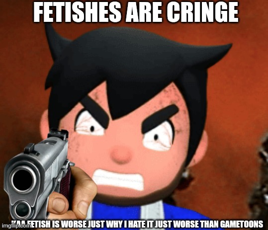 smg4 mad | FETISHES ARE CRINGE KAA FETISH IS WORSE JUST WHY I HATE IT JUST WORSE THAN GAMETOONS | image tagged in smg4 mad | made w/ Imgflip meme maker
