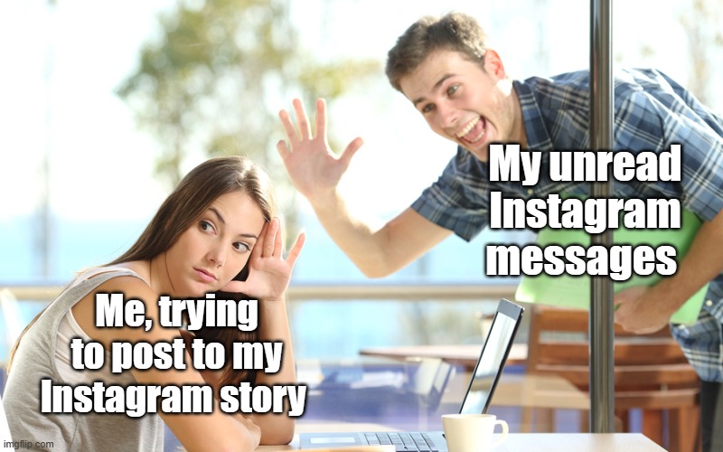 I really need to read my Instagram messages | My unread Instagram messages; Me, trying to post to my Instagram story | image tagged in avoiding,memes,funny memes,relatable memes,instagram | made w/ Imgflip meme maker