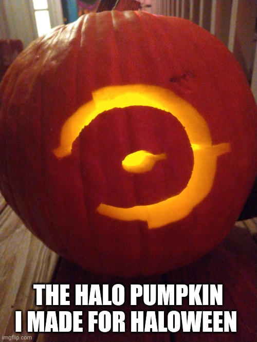 Happy Haloween everyone | THE HALO PUMPKIN I MADE FOR HALOWEEN | image tagged in halo,pumpkin | made w/ Imgflip meme maker