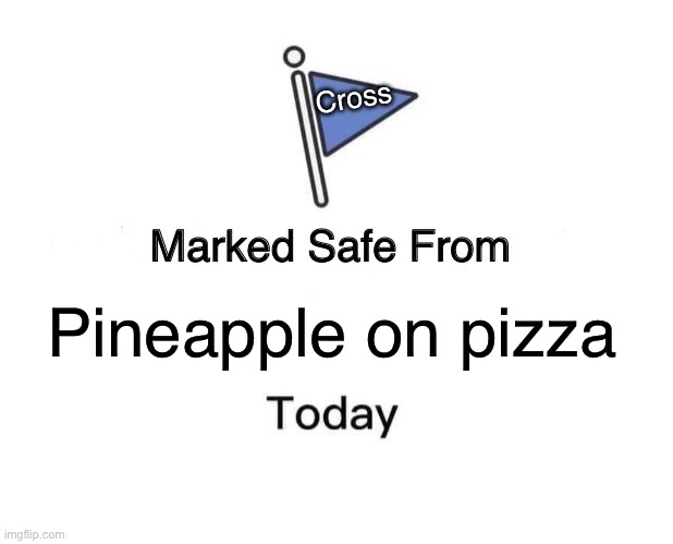 Pineapple on pizza Cross | image tagged in memes,marked safe from | made w/ Imgflip meme maker