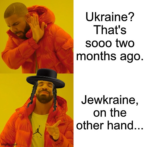 Come spring, you're gonna start seeing a lot of folks washing their cars with the ol' blue and yellow | Ukraine? That's sooo two months ago. Jewkraine, on the other hand... | image tagged in memes,drake hotline bling | made w/ Imgflip meme maker