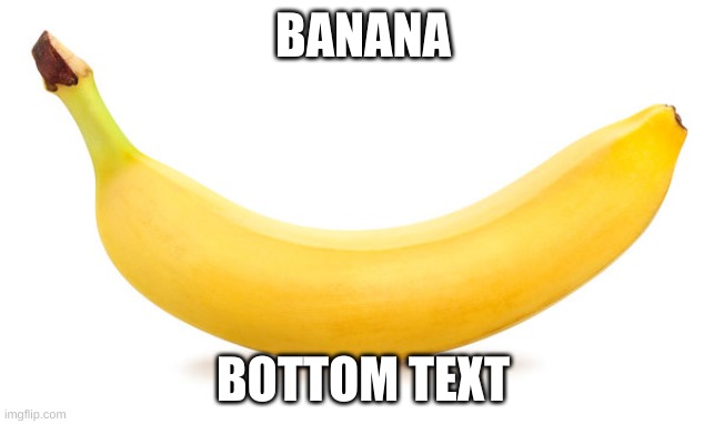 get me famous! | BANANA; BOTTOM TEXT | image tagged in banana | made w/ Imgflip meme maker