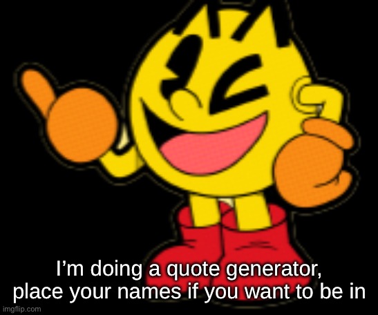 Remember that Joke Rule | I’m doing a quote generator, place your names if you want to be in | image tagged in pac-man model 1 | made w/ Imgflip meme maker