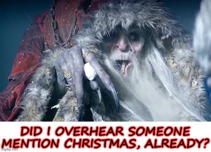They're called, time-honored traditions, for a reason. | DID I OVERHEAR SOMEONE MENTION CHRISTMAS, ALREADY? | image tagged in krampus,respect,christmas | made w/ Imgflip meme maker