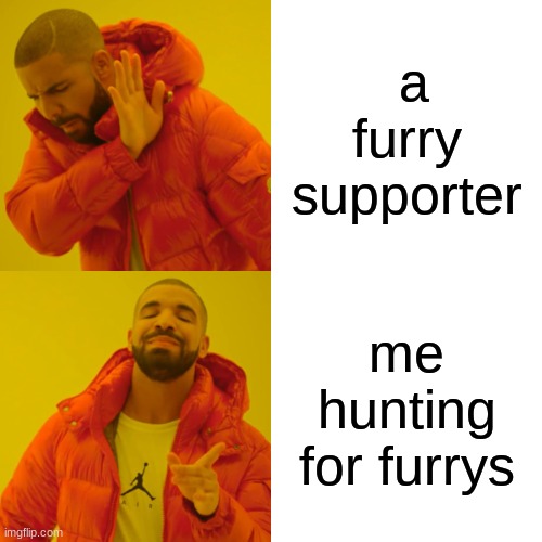 hunting season | a furry supporter; me hunting for furrys | image tagged in memes,drake hotline bling | made w/ Imgflip meme maker