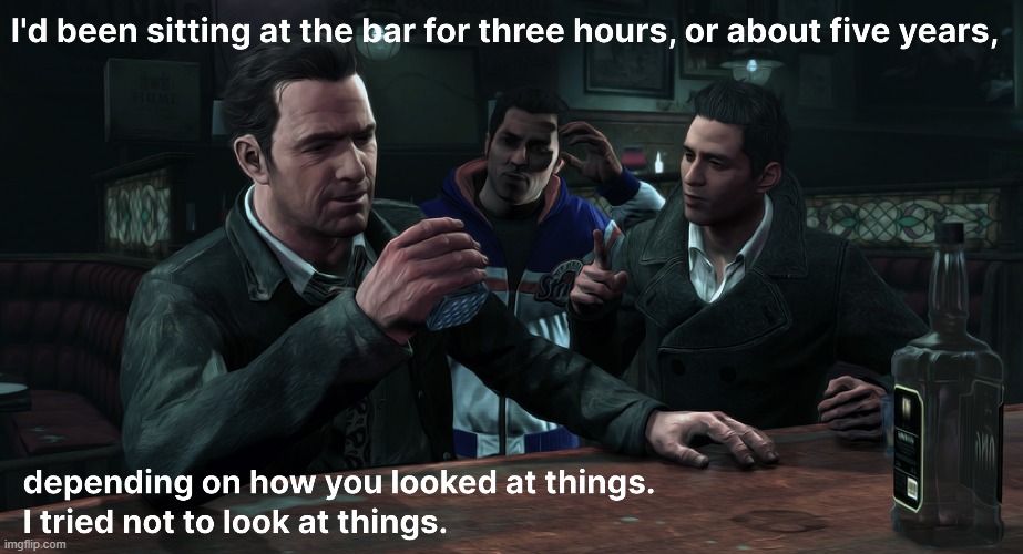 5 years at the bar | image tagged in bar,max,quotes,max payne 3,5 years,things | made w/ Imgflip meme maker