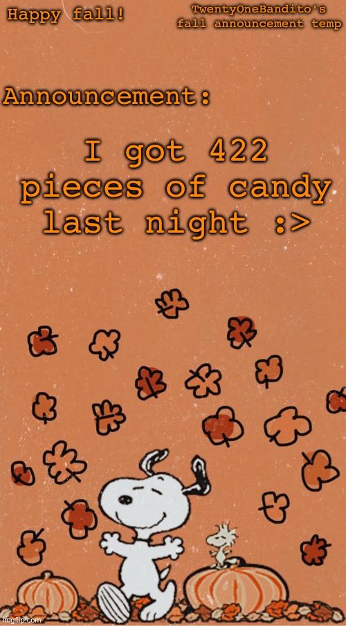 Yay | TwentyOneBandito’s fall announcement temp; Announcement:; Happy fall! I got 422 pieces of candy last night :> | made w/ Imgflip meme maker