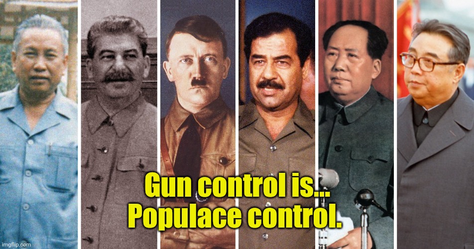 Dictators | Gun control is...
Populace control. | image tagged in dictators | made w/ Imgflip meme maker