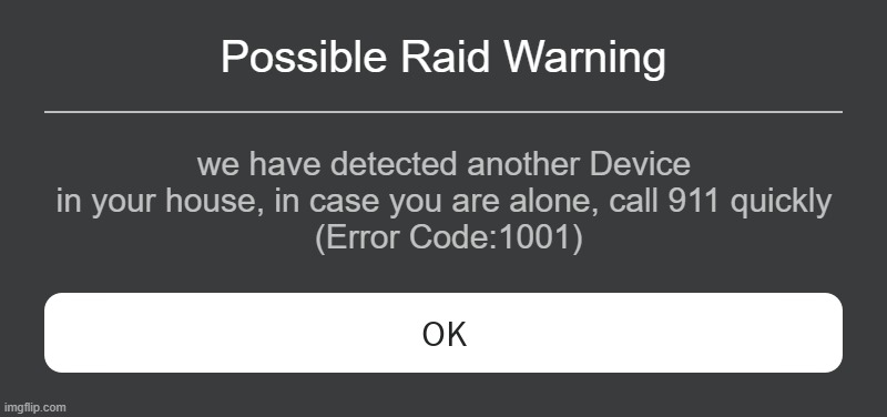 i just got this message should i be concerned | Possible Raid Warning; we have detected another Device in your house, in case you are alone, call 911 quickly
 (Error Code:1001) | image tagged in roblox error message | made w/ Imgflip meme maker