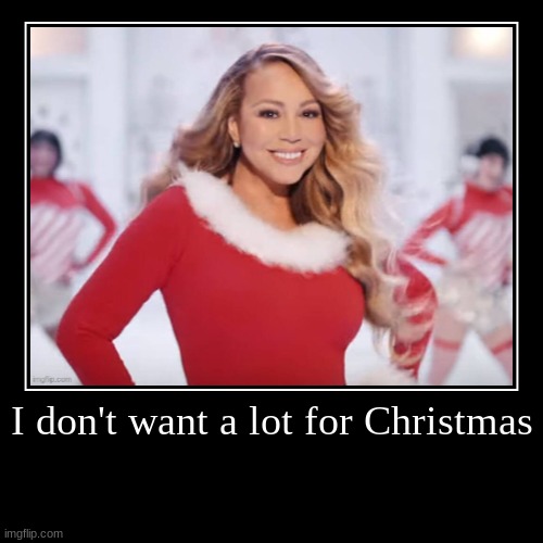 iykyk | I don't want a lot for Christmas | | image tagged in funny,demotivationals | made w/ Imgflip demotivational maker