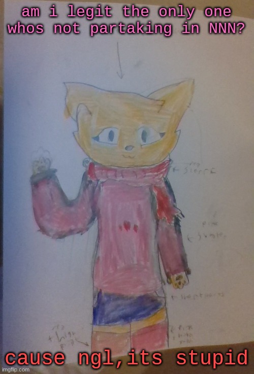 Scarf (Alt Casual Outfit) (Drawn By Scarf) | am i legit the only one whos not partaking in NNN? cause ngl,its stupid | image tagged in scarf alt casual outfit drawn by scarf | made w/ Imgflip meme maker