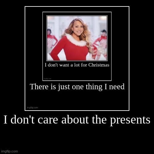 I don't care about the presents | | image tagged in funny,demotivationals | made w/ Imgflip demotivational maker