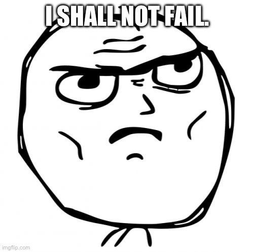 I shall not fail | I SHALL NOT FAIL. | image tagged in memes,determined guy rage face | made w/ Imgflip meme maker