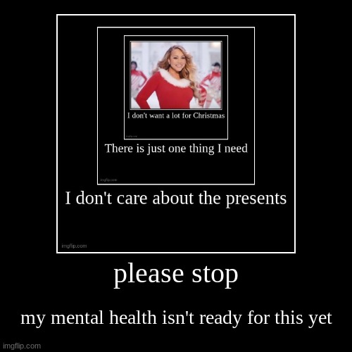 please stop | my mental health isn't ready for this yet | image tagged in funny,demotivationals | made w/ Imgflip demotivational maker