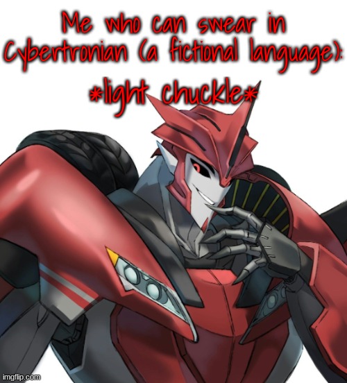Knockout Light Chuckle | Me who can swear in Cybertronian (a fictional language): | image tagged in knockout light chuckle | made w/ Imgflip meme maker