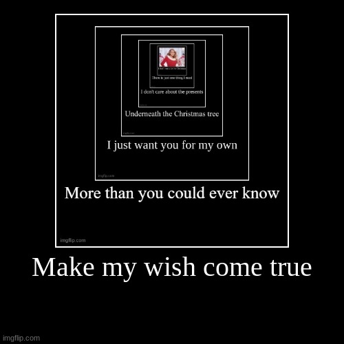 Make my wish come true | | image tagged in funny,demotivationals | made w/ Imgflip demotivational maker