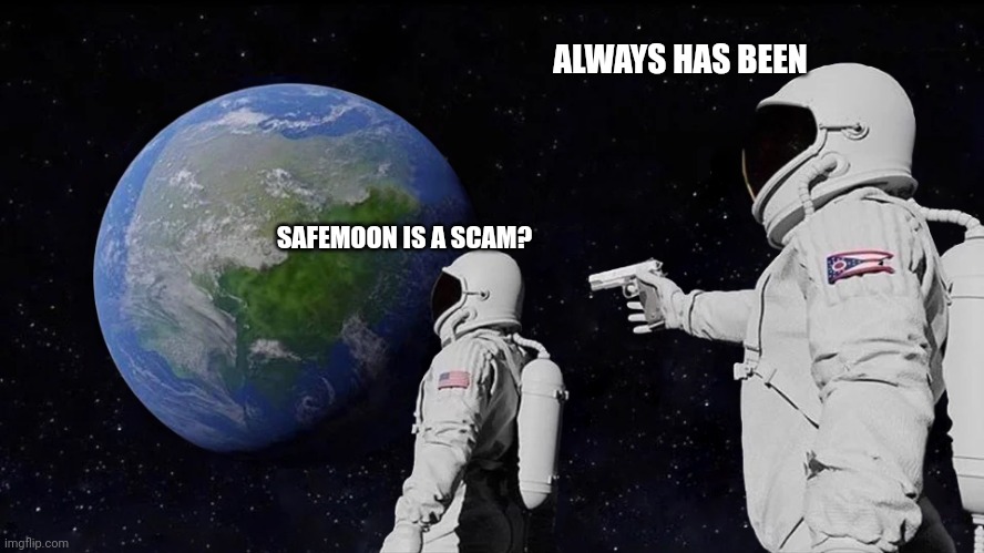 astronaut meme always has been template | ALWAYS HAS BEEN; SAFEMOON IS A SCAM? | image tagged in astronaut meme always has been template | made w/ Imgflip meme maker