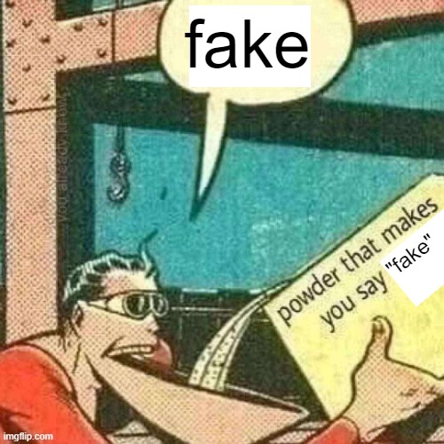 fake | fake; "fake" | image tagged in powder that makes you say real | made w/ Imgflip meme maker