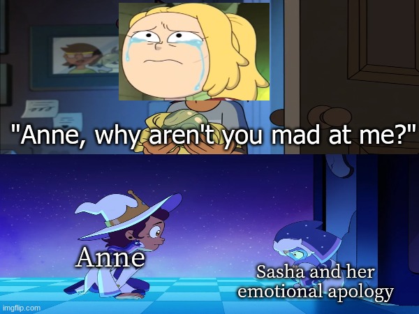Scenes we could get if Commander Anne episode was a 30-minute special | "Anne, why aren't you mad at me?"; Anne; Sasha and her emotional apology | image tagged in memes,amphibia,the owl house,disney,cartoon | made w/ Imgflip meme maker