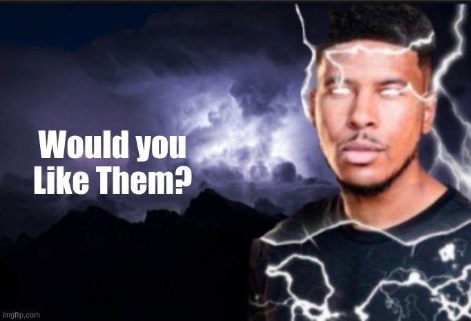 K wodr blank | Would you Like Them? | image tagged in k wodr blank | made w/ Imgflip meme maker