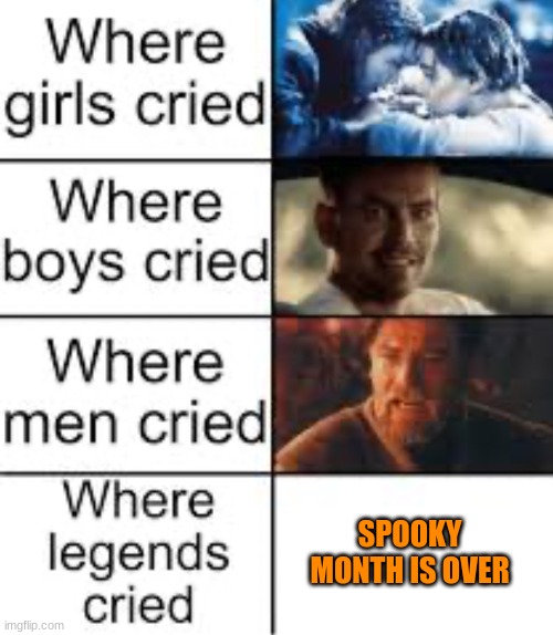 No more spooky :( | SPOOKY MONTH IS OVER | image tagged in where legends cried,memes,halloween | made w/ Imgflip meme maker