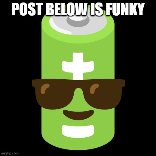 battery | POST BELOW IS FUNKY | image tagged in battery | made w/ Imgflip meme maker